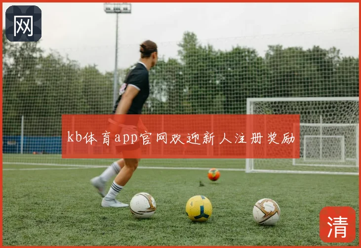 kb体育app官网欢迎新人注册奖励