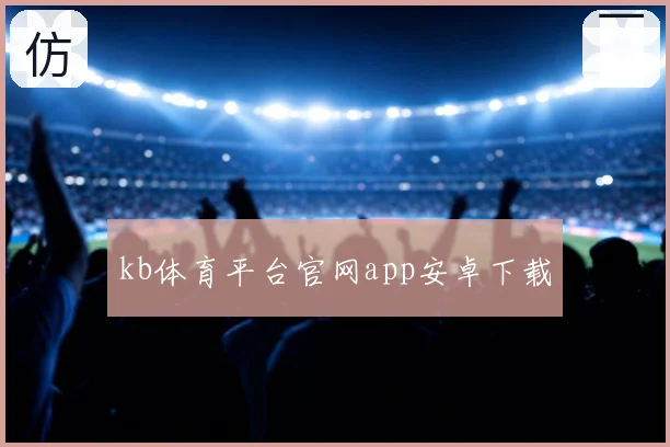 kb体育平台官网app安卓下载