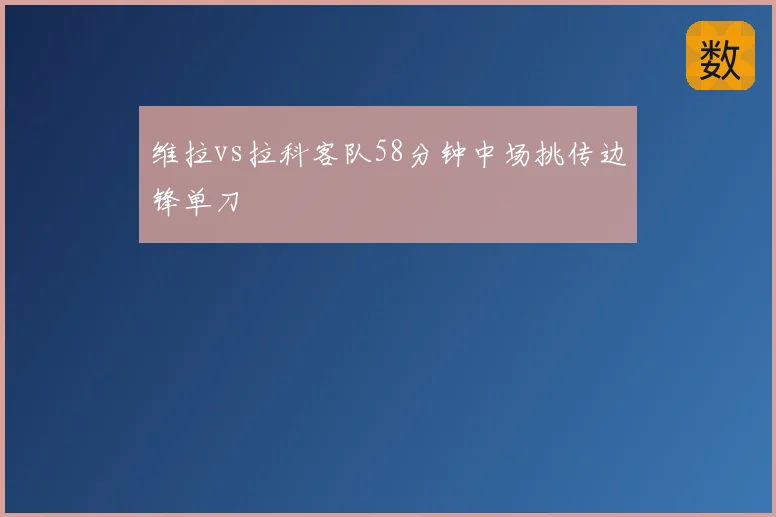 维拉vs拉科客队58分钟中场挑传边锋单刀