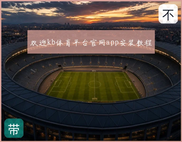 欢迎kb体育平台官网app安装教程
