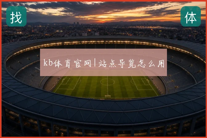 kb体育官网|站点导览怎么用